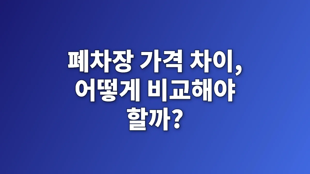폐차장 가격 차이, 어떻게 비교해야 할까?